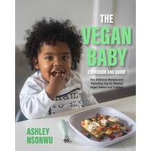 The Vegan Baby Cookbook and Guide: 50+ Delicious Recipes and Parenting Tips for Raising Vegan Babies and Toddlers