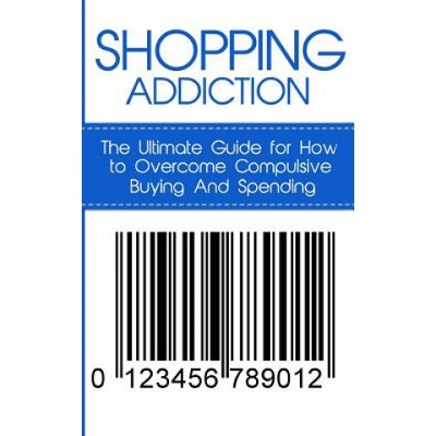 Shopping Addiction: The Ultimate Guide for How to Overcome Compulsive Buying And Spending