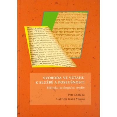 Svoboda ve vztahu k službě a poslušnosti. Biblicko-teologická studie - Chalupa, Petr; Vlková, Gabriela Ivana