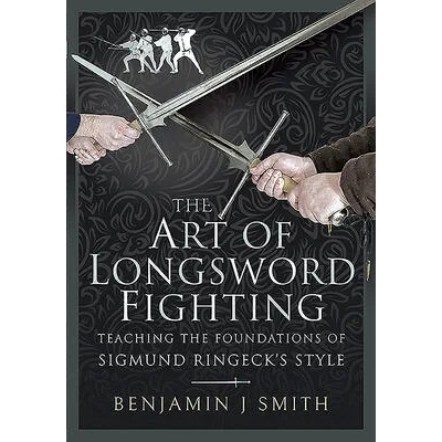 Art of Longsword Fighting | Smith, Benjamin J