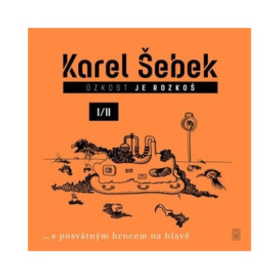 Úzkost je rozkoš I/II …s posvátným hrncem na hlavě - Šebek Karel
