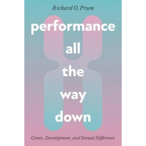 Performance All the Way Down - Genes, Development, and Sexual Difference | Richard O. Prum (ISBN: 9780226829784)