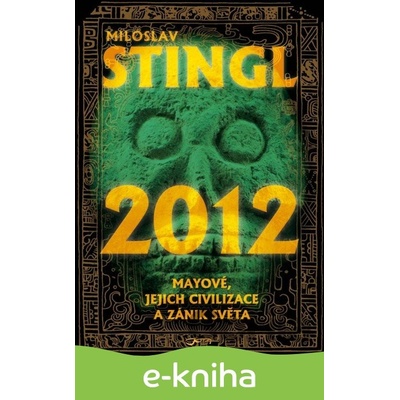 2012 Mayové, jejich civilizace a zánik světa - Miloslav Stingl CZ