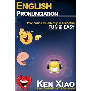 English Pronunciation: Pronounce It Perfectly in 4 months Fun & Easy | Eng English, Ken Xiao (ISBN: 9780998163291)