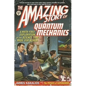 The Amazing Story of Quantum Mechanics: A Math-Free Exploration of the Science That Made Our World | James Kakalios (ISBN: 9781592406722)