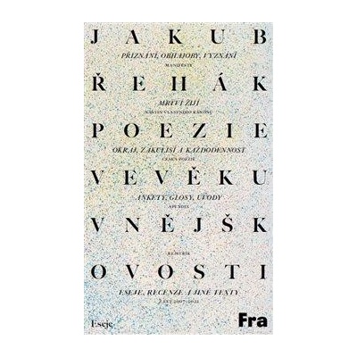 Poezie ve věku vnějškovosti - Eseje, recenze a jiné texty z let 2007-2022 - Jakub Řehák