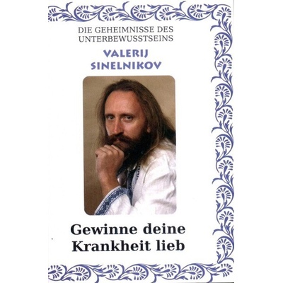 Gewinne Deine Krankheit lieb! - Valerij Sinelnikov