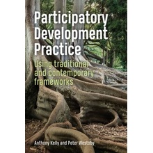 Participatory Development Practice - Using traditional and contemporary frameworks Kelly AnthonyPaperback