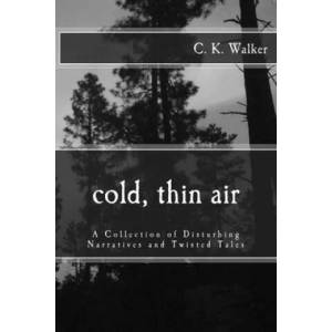Cold, Thin Air: A Collection of Disturbing Narratives and Twisted Tales | C. K. Walker (ISBN: 9781502780126)