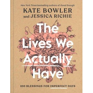 The Lives We Actually Have: 100 Blessings for Imperfect Days | Jessica Richie (ISBN: 9780593193709)
