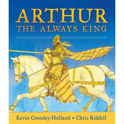 Arthur: The Always King - Kevin Crossley-Holland, Walker Books Ltd