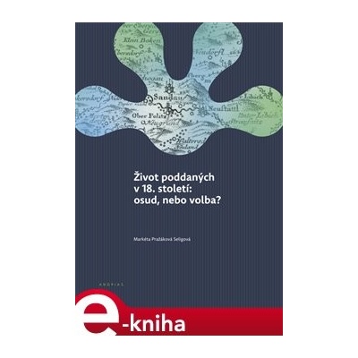 Život poddaných v 18. století: osud, nebo volba?. K demografickým, hospodářským, sociálním a rodinným aspektům života venkovských poddaných na panství Horní Police - Markéta Pražáková Seligová