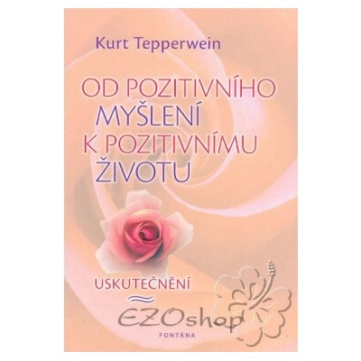 Od pozitivního myšlení k pozitivnímu životu - Tepperwein Kurt