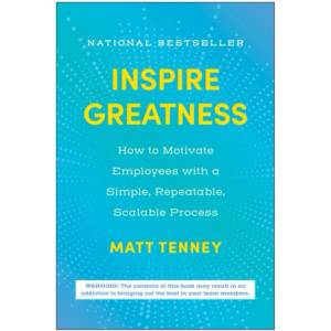 Inspire Greatness: How to Motivate Employees with a Simple, Repeatable, Scalable Process | Tenney, Matt (ISBN: 9781637745076)