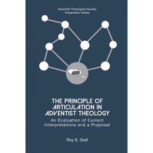 The Principle of Articulation in Adventist Theology: An Evaluation of Current Interpretations and a Proposal (ISBN: 9780983114734)