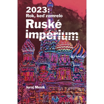 2023: Rok keď zomrelo Ruské imperium - Juraj Mesík