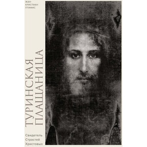Туринская плащаница. Свидетель страданий Иисуса Христа | Ж. Птифис (ISBN: 9785389256958)