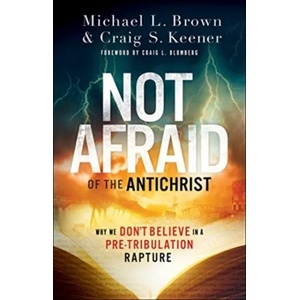 Not Afraid of the Antichrist - Why We Don`t Believe in a Pre-Tribulation Rapture | Michael L. Brown, Craig S. Keener, Craig Blomberg (ISBN: 9780800799168)