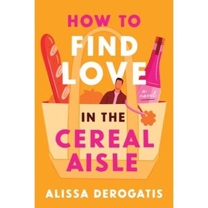 How to Find Love in the Cereal Aisle (ISBN: 9781464282270)