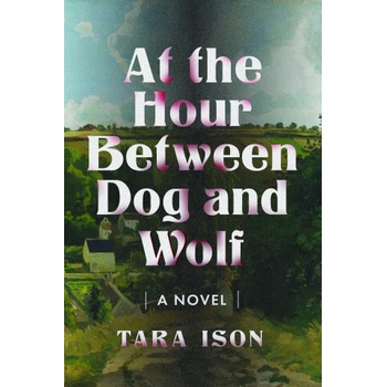 At the Hour Between Dog and Wolf | Tara Ison