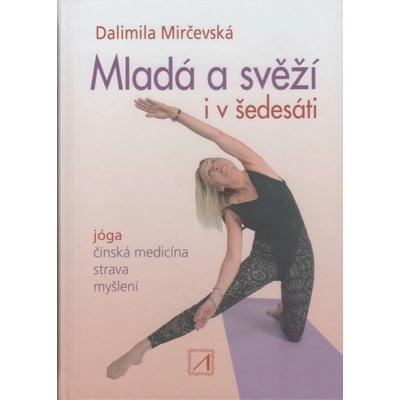 Mladá a svěží i v šedesáti - Jóga, čínská medicína, strava, myšlení - Dalimila Mirčevská