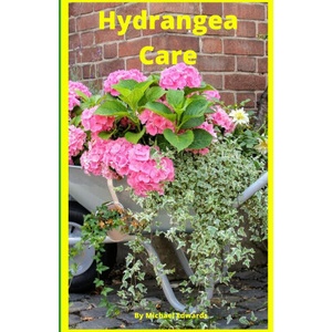 Hydrangea Care: How To Care For Hydrangeas For Beginners - Easy Home Gardening (ISBN: 9781973124924)