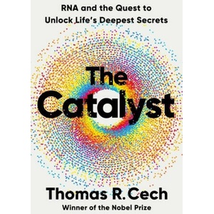 The Catalyst: RNA and the Quest to Unlock Life's Deepest Secrets | Cech, Thomas R (ISBN: 9781324050681)