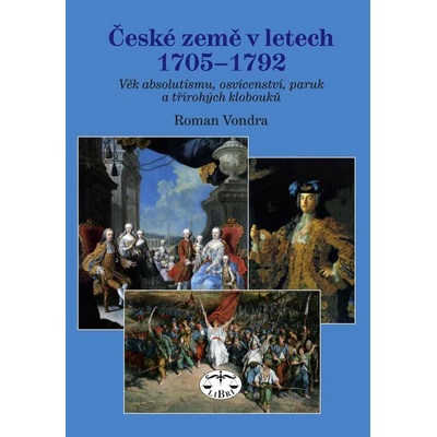 České země v letech 1705 1792 -- Věk absolutismu, osvícenství, paruk a třírohých klobouků Roman Vondra