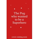 The Pug who wanted to be a Superhero - Bella Swift