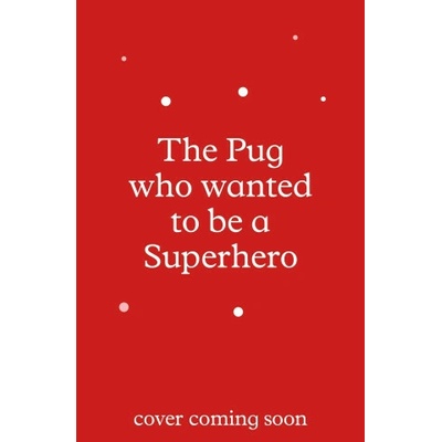 The Pug who wanted to be a Superhero - Bella Swift