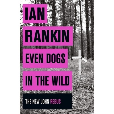 Even Dogs in the Wild The new Joh Rebus