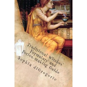 Traditional Witches' Formulary and Potion-making Guide: Recipes for Magical Oils, Powders and Other Potions (ISBN: 9780615727486)