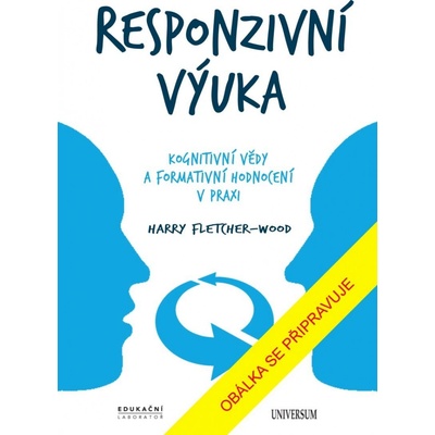 Responzivní výuka: Kognitivní vědy a formativní hodnocení v praxi - Harry Fletcher-Wood