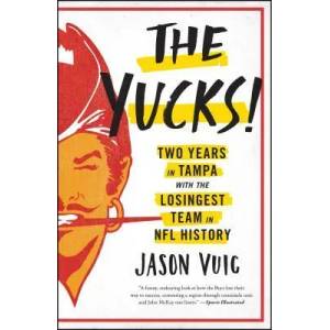 The Yucks: Two Years in Tampa with the Losingest Team in NFL History | Jason Vuic (ISBN: 9781476772271)