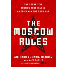 The Moscow Rules: The Secret CIA Tactics That Helped America Win the Cold War