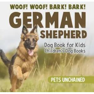 Woof! Woof! Bark! Bark! German Shepherd Dog Book for Kids Children's Dog Books | PETS UNCHAINED (ISBN: 9781541916753)