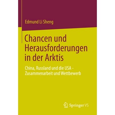 Chancen Und Herausforderungen in Der Arktis: China, Russland Und Die USA - Zusammenarbeit Und Wettbewerb Sheng Edmund Li