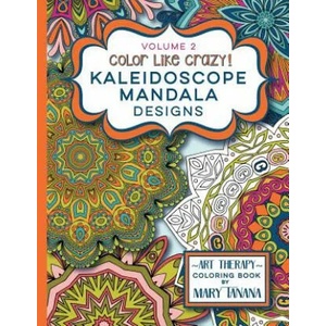 Color Like Crazy Kaleidoscope Mandala Designs Volume 2: A fantastic coloring book for all ages featuring a range of designs to keep you entertained an | Mary Tanana (ISBN: 9780692543542)
