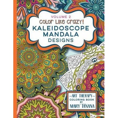 Color Like Crazy Kaleidoscope Mandala Designs Volume 2: A fantastic coloring book for all ages featuring a range of designs to keep you entertained an | Mary Tanana