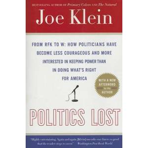 Politics Lost: From RFK to W: How Politicians Have Become Less Courageous and More Interested in Keeping Power Than in Doing What's R | Joe Klein (ISBN: 9780767916011)