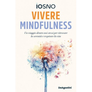 Vivere mindfulness. Un viaggio dentro noi stessi per ritrovare la serenità e respirare la vita | Iosno (2025)
