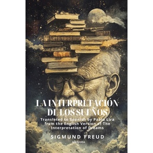 La interpretación de los sueños | Spanish version of The Interpretation of Dreams | Sigmund Freud, Pablo Lira (ISBN: 9789377528348)