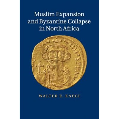 Muslim Expansion and Byzantine Collapse in North Africa