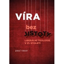 Víra bez jistoty. Liberální teologie v 21. století - Paul Rasor - Unitaria