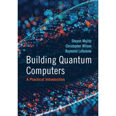 Building Quantum Computers (Shayan Majidy,Christopher Wilson,Raymond Laflamme)()