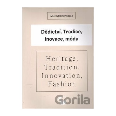 Dědictví Heritage - Tradice, inovace, móda Tradition, Innovation, Fashion - Alice Klouzková