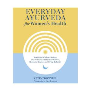 Everyday Ayurveda for Women's Health: Traditional Wisdom, Recipes, and Remedies for Optimal Wellness, Hormone Balance, and Living Radiantly (ISBN: 9781645471684)