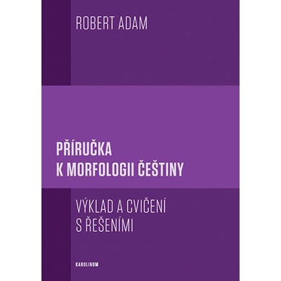 Příručka k morfologii češtiny Výklad a cvičení s řešeními - 4. vydání - Robert Adam