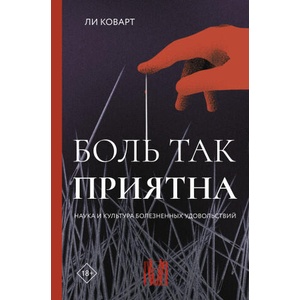 Боль так приятна. Наука и культура болезненных удовольствий | Л. Коварт (ISBN: 9785171467302)