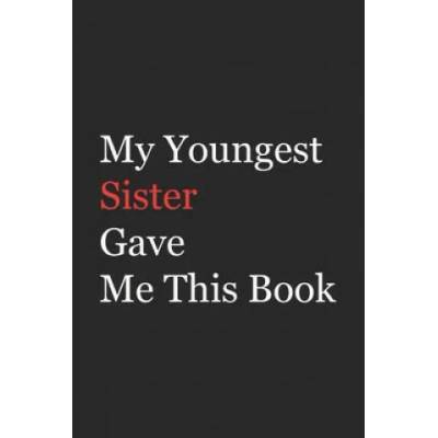 My Younger Sister Gave Me This Book: Funny Gift from Sister To Brother, Sister, Sibling and Family - 110 pages; 6"x9" . (Family Funny Gift) | Az Arts